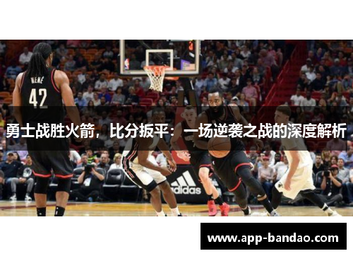 勇士战胜火箭，比分扳平：一场逆袭之战的深度解析