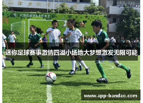 迷你足球赛事激情四溢小场地大梦想激发无限可能